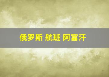 俄罗斯 航班 阿富汗